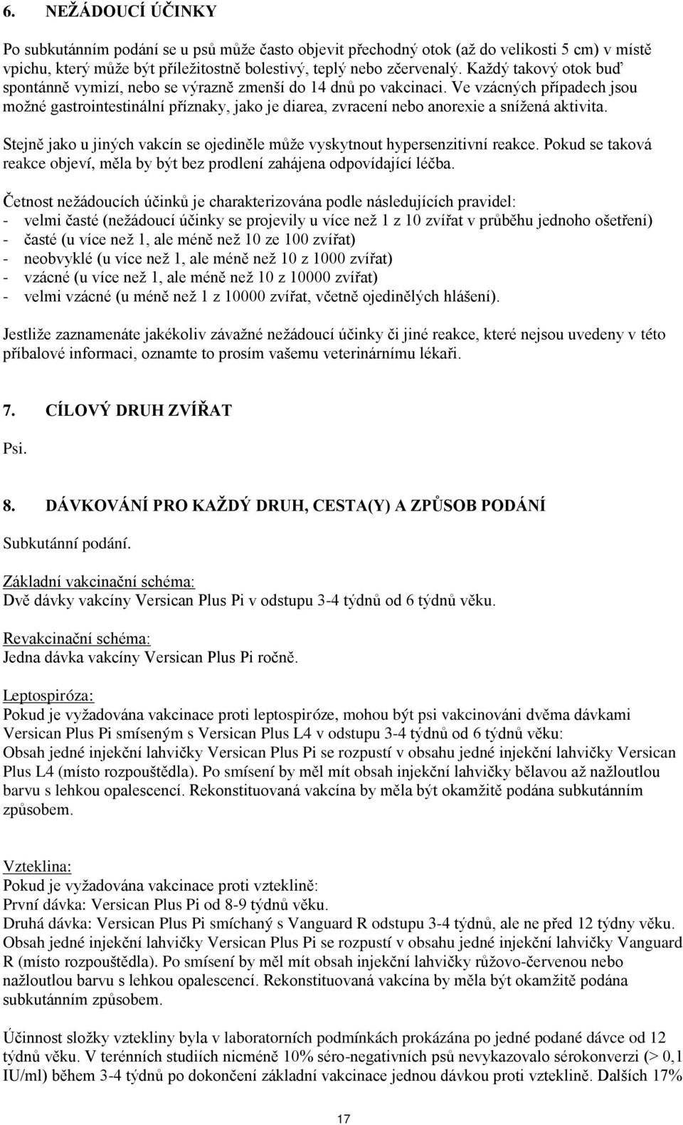 Ve vzácných případech jsou možné gastrointestinální příznaky, jako je diarea, zvracení nebo anorexie a snížená aktivita.