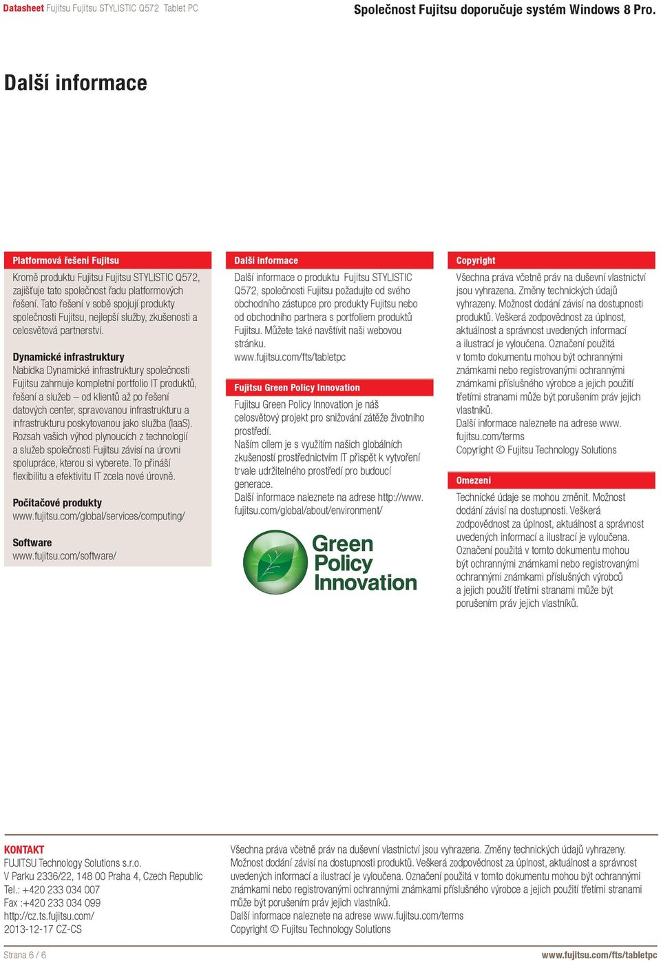 Dynamické infrastruktury Nabídka Dynamické infrastruktury společnosti Fujitsu zahrnuje kompletní portfolio IT produktů, řešení a služeb od klientů až po řešení datových center, spravovanou
