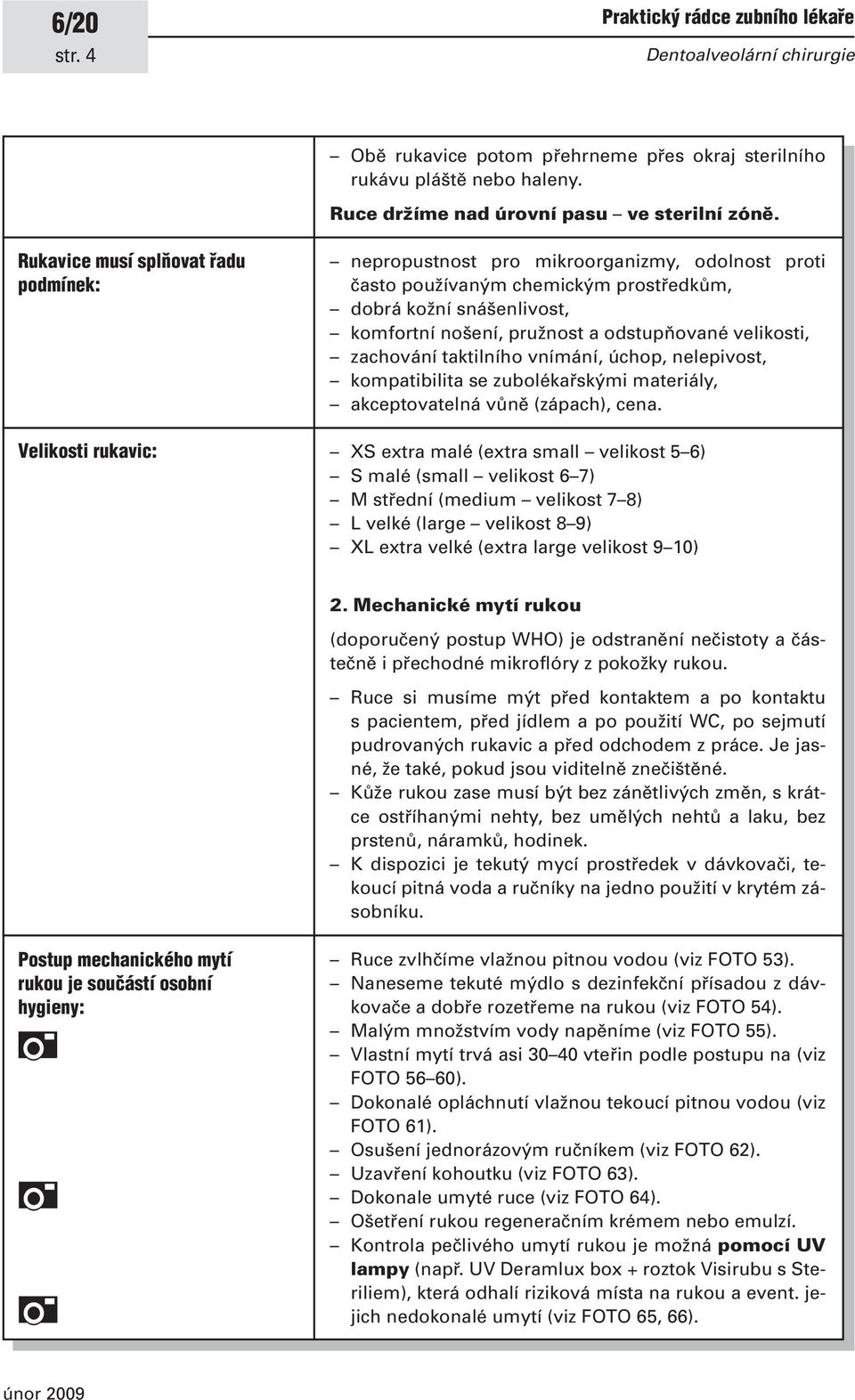 a odstupňované velikosti, zachování taktilního vnímání, úchop, nelepivost, kompatibilita se zubolékařskými materiály, akceptovatelná vůně (zápach), cena.