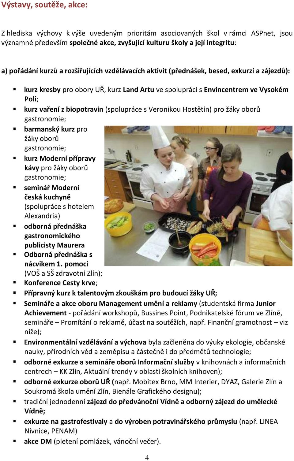 (spolupráce s Veronikou Hostětín) pro žáky oborů gastronomie; barmanský kurz pro žáky oborů gastronomie; kurz Moderní přípravy kávy pro žáky oborů gastronomie; seminář Moderní česká kuchyně