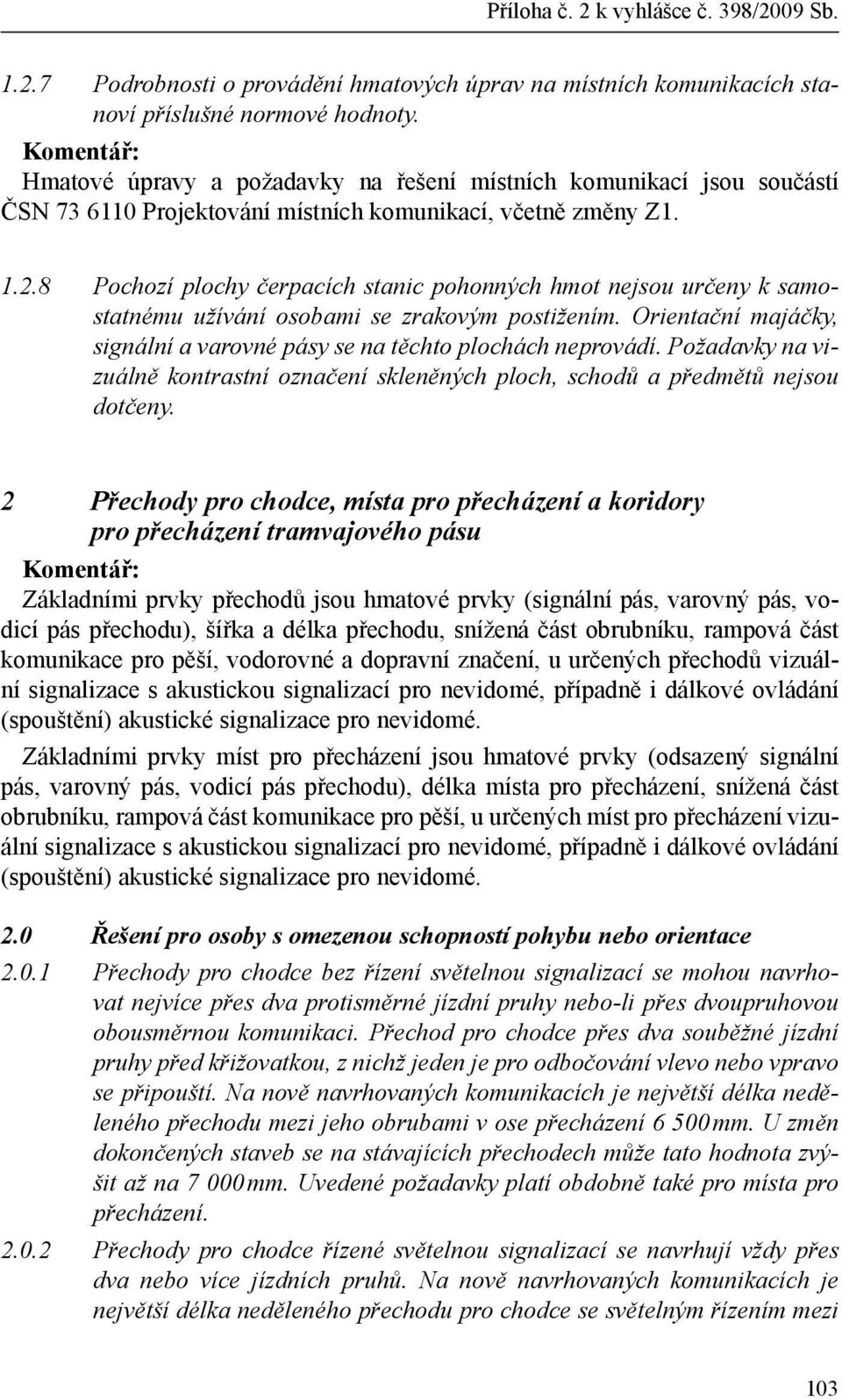 8 Pochozí plochy čerpacích stanic pohonných hmot nejsou určeny k samostatnému užívání osobami se zrakovým postižením. Orientační majáčky, signální a varovné pásy se na těchto plochách neprovádí.