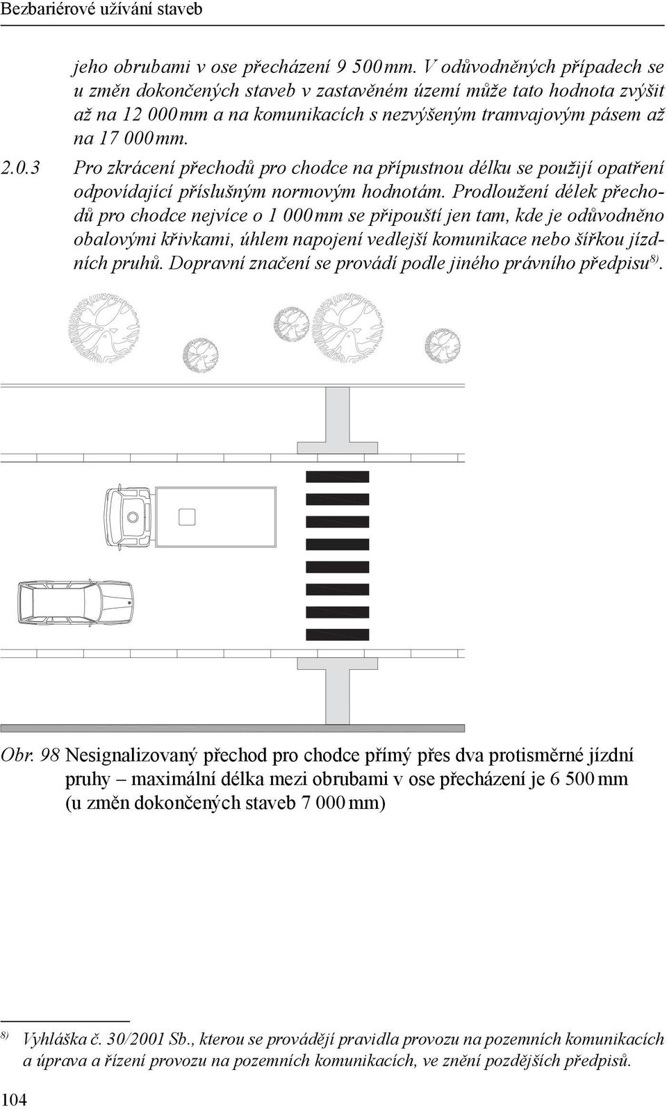 0 mm a na komunikacích s nezvýšeným tramvajovým pásem až na 17 000 mm. 2.0.3 Pro zkrácení přechodů pro chodce na přípustnou délku se použijí opatření odpovídající příslušným normovým hodnotám.