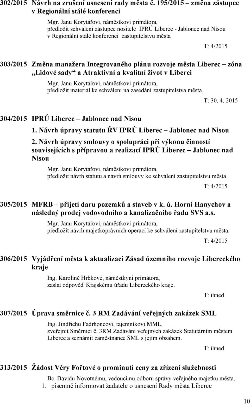 Změna manažera Integrovaného plánu rozvoje města Liberec zóna Lidové sady a Atraktivní a kvalitní život v Liberci předložit materiál ke schválení na zasedání zastupitelstva města.