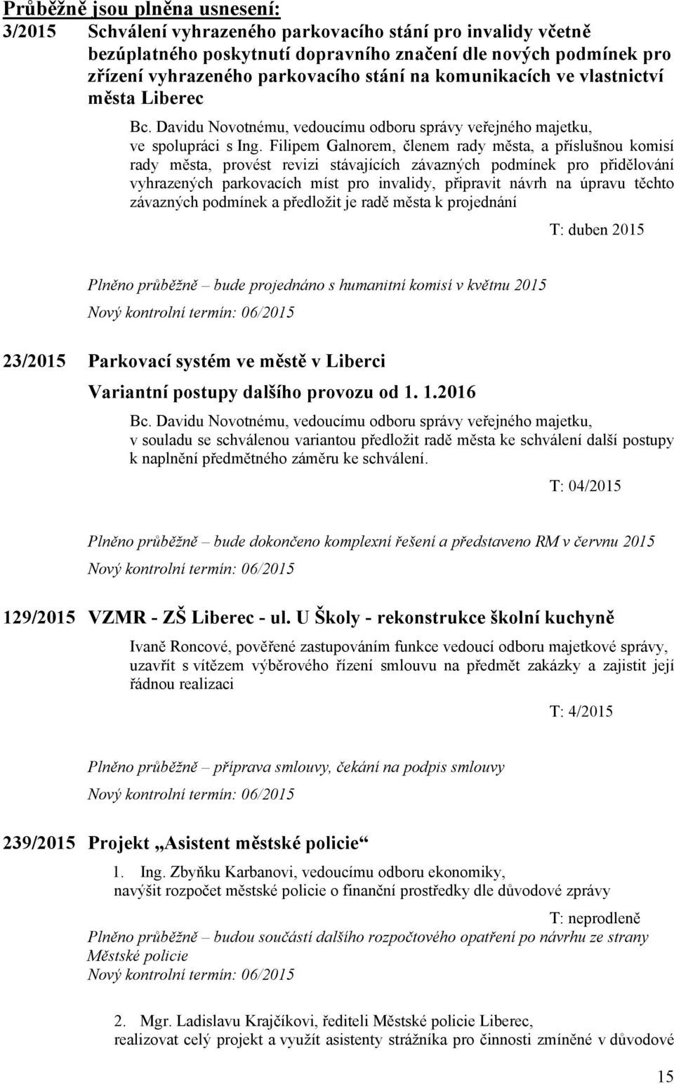 Filipem Galnorem, členem rady města, a příslušnou komisí rady města, provést revizi stávajících závazných podmínek pro přidělování vyhrazených parkovacích míst pro invalidy, připravit návrh na úpravu