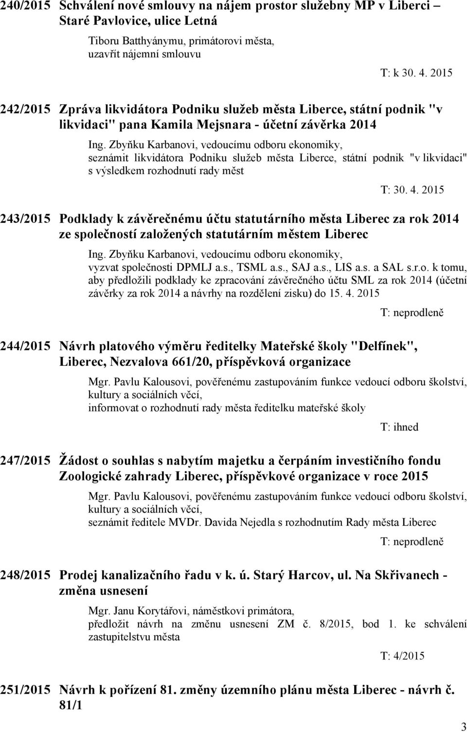 Zbyňku Karbanovi, vedoucímu odboru ekonomiky, seznámit likvidátora Podniku služeb města Liberce, státní podnik "v likvidaci" s výsledkem rozhodnutí rady měst 243/2015 Podklady k závěrečnému účtu