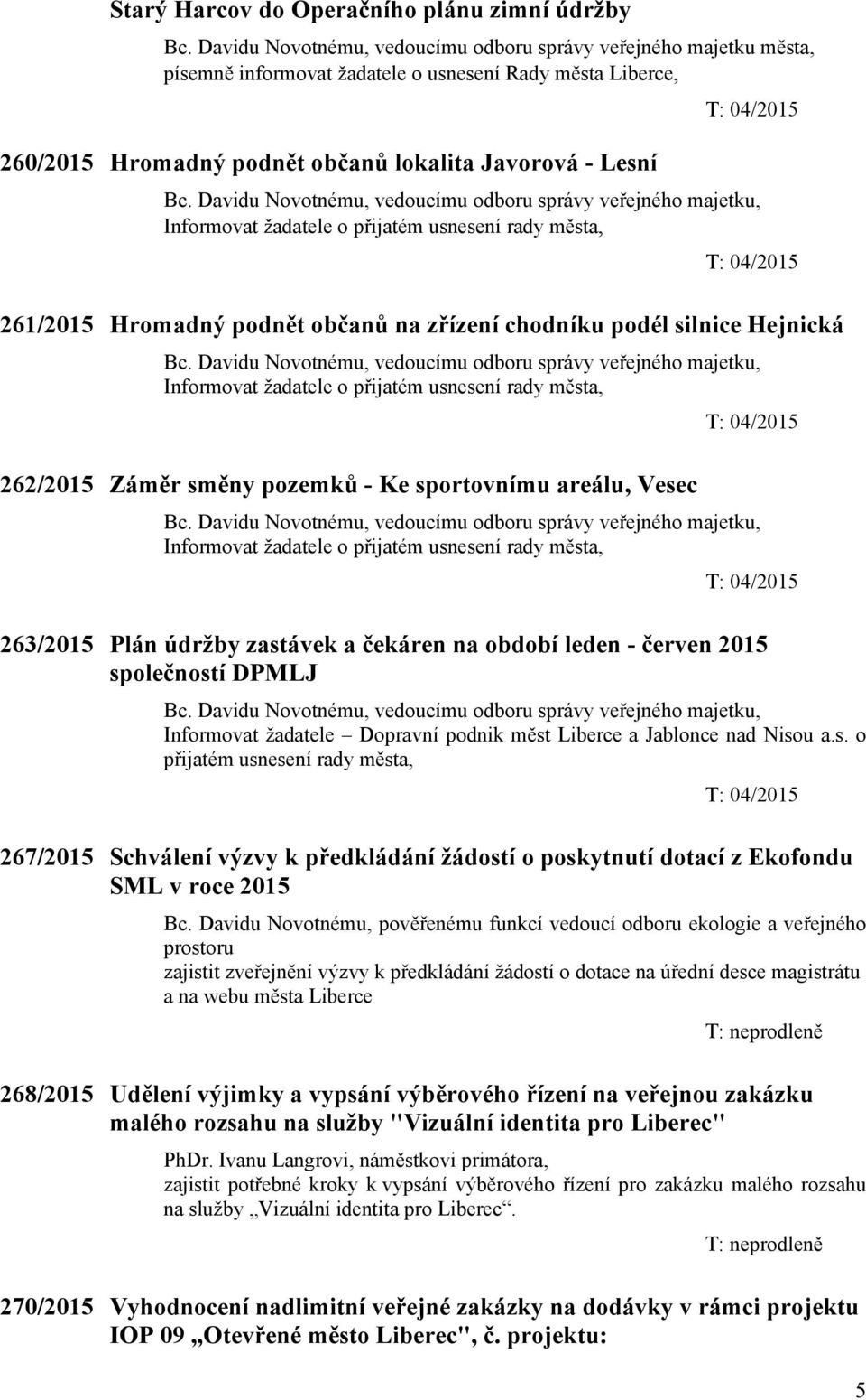 žadatele o přijatém usnesení rady města, 261/2015 Hromadný podnět občanů na zřízení chodníku podél silnice Hejnická Informovat žadatele o přijatém usnesení rady města, 262/2015 Záměr směny pozemků -