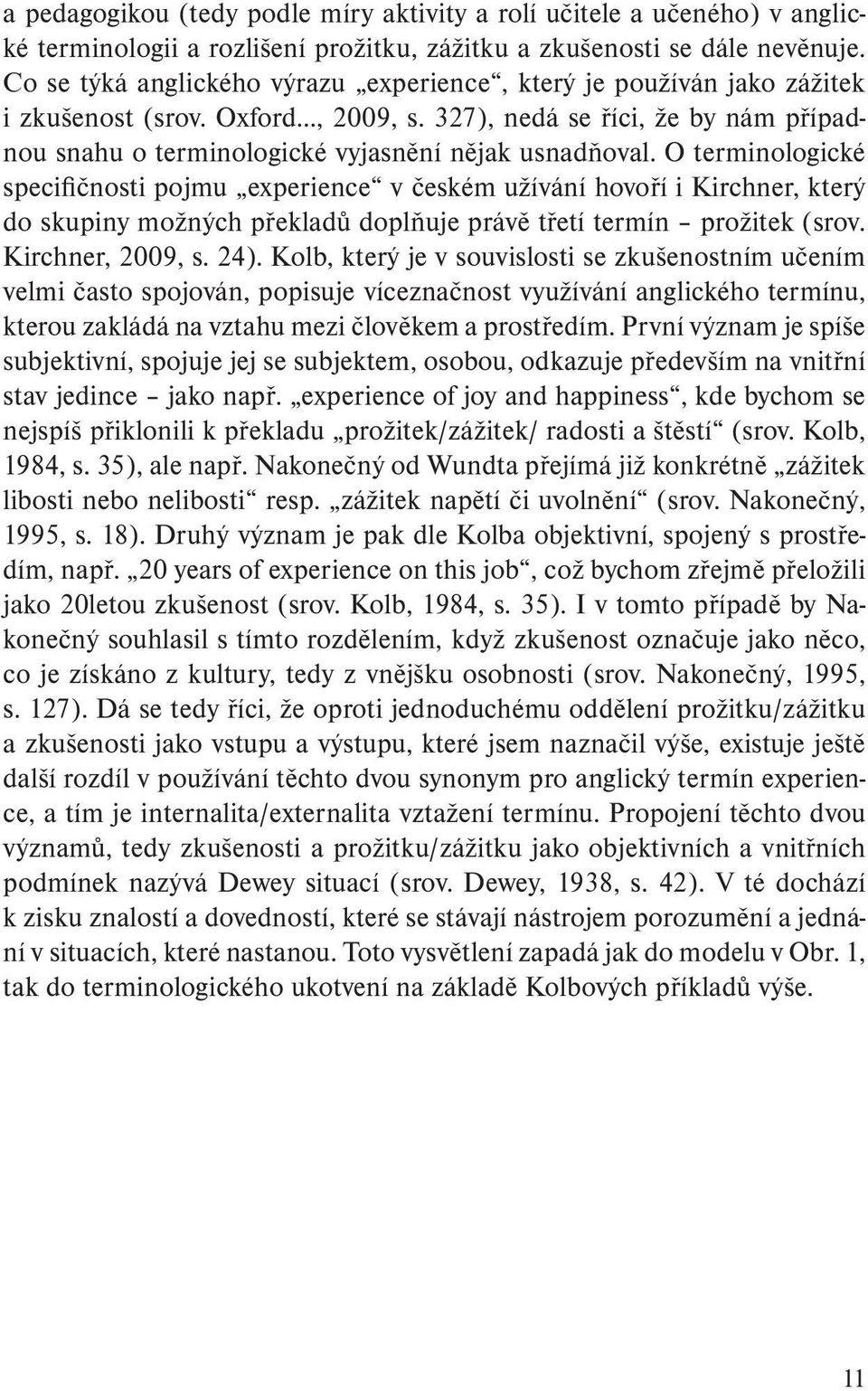 O terminologické specifičnosti pojmu experience v českém užívání hovoří i Kirchner, který do skupiny možných překladů doplňuje právě třetí termín prožitek (srov. Kirchner, 2009, s. 24).