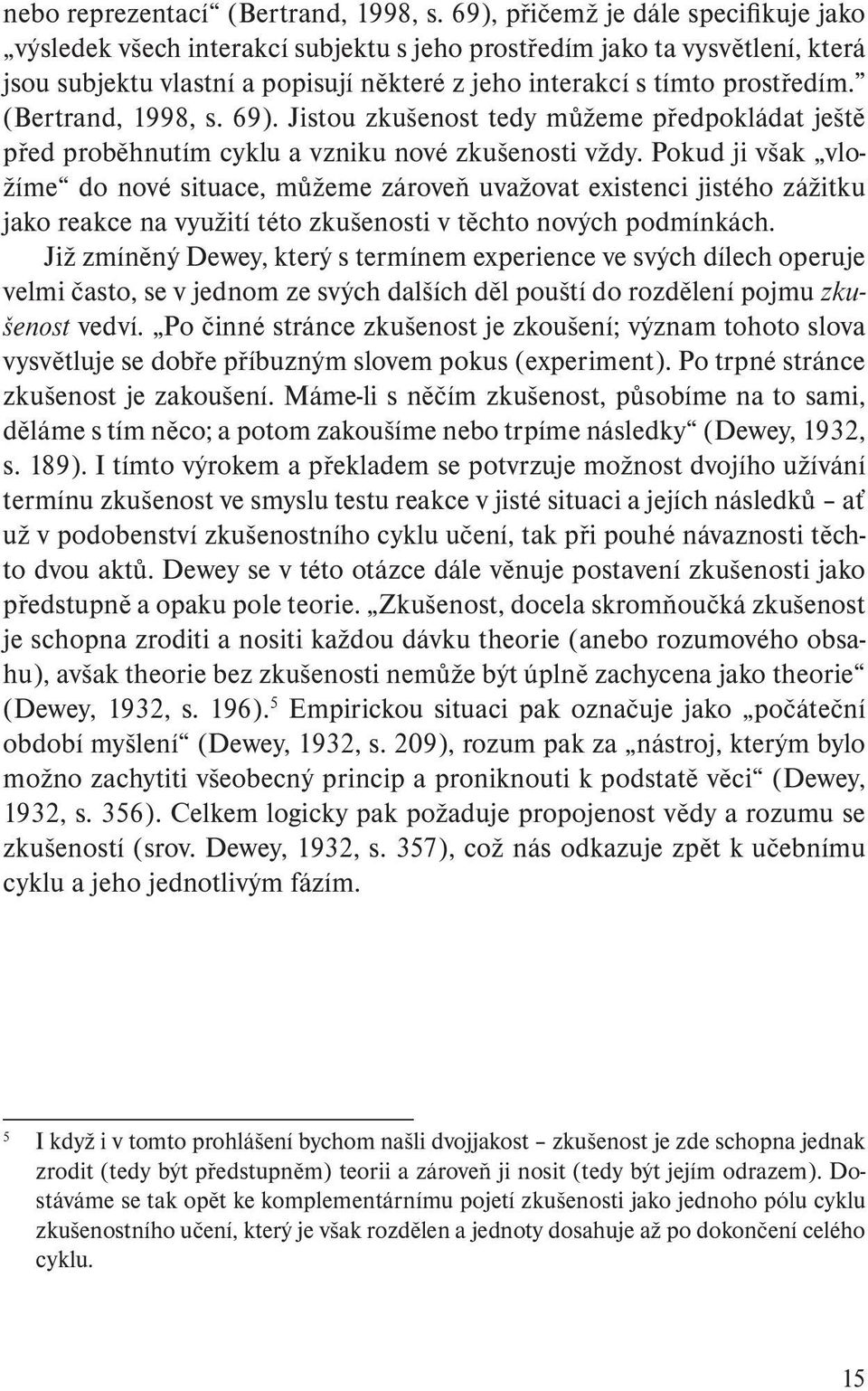 (Bertrand, 1998, s. 69). Jistou zkušenost tedy můžeme předpokládat ještě před proběhnutím cyklu a vzniku nové zkušenosti vždy.