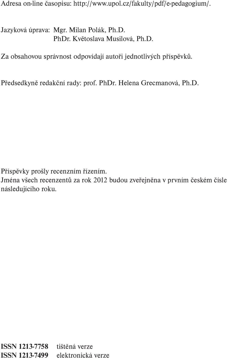 Předsedkyně redakční rady: prof. PhDr. Helena Grecmanová, Ph.D. Příspěvky prošly recenzním řízením.