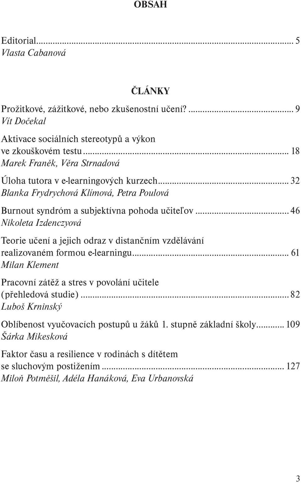 ..46 Nikoleta Izdenczyová Teorie učení a jejich odraz v distančním vzdělávání realizovaném formou e-learningu.