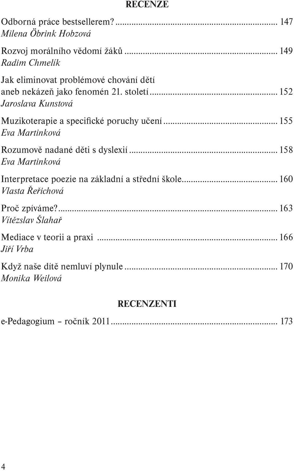 .. 152 Jaroslava Kunstová Muzikoterapie a specifické poruchy učení... 155 Eva Martinková Rozumově nadané děti s dyslexií.