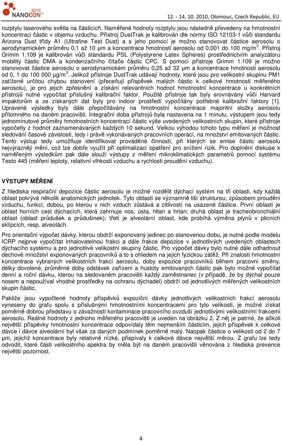 10 µm a koncentrace hmotnosti aerosolu od 0,001 do 100 mg/m 3. Přístroj Grimm 1.