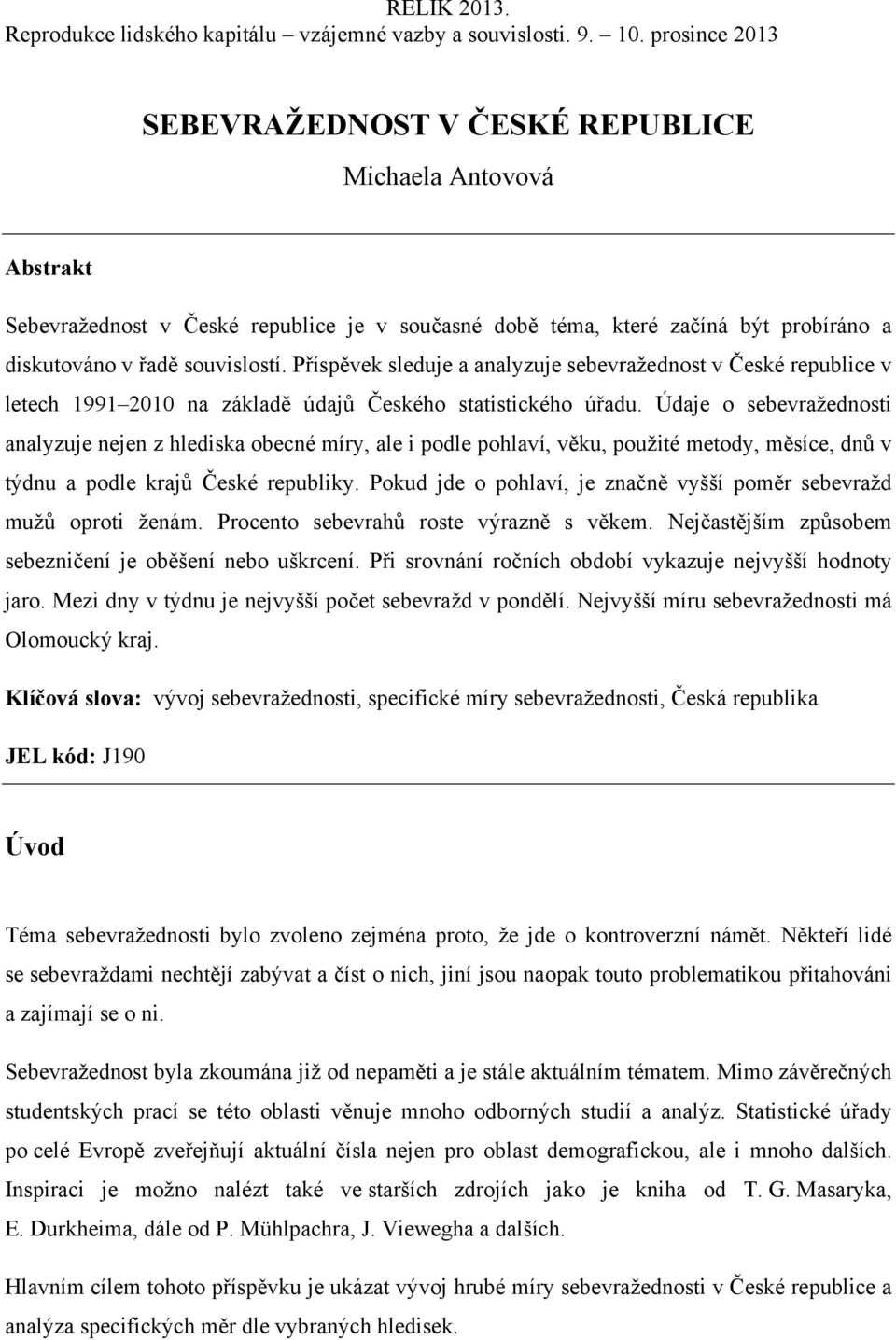 Příspěvek sleduje a analyzuje sebevražednost v České republice v letech 1991 2010 na základě údajů Českého statistického úřadu.