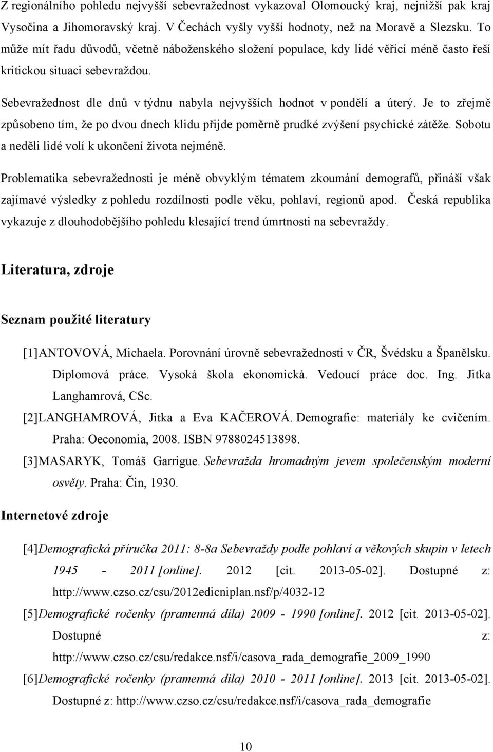 Je to zřejmě způsobeno tím, že po dvou dnech klidu přijde poměrně prudké zvýšení psychické zátěže. Sobotu a neděli lidé volí k ukončení života nejméně.