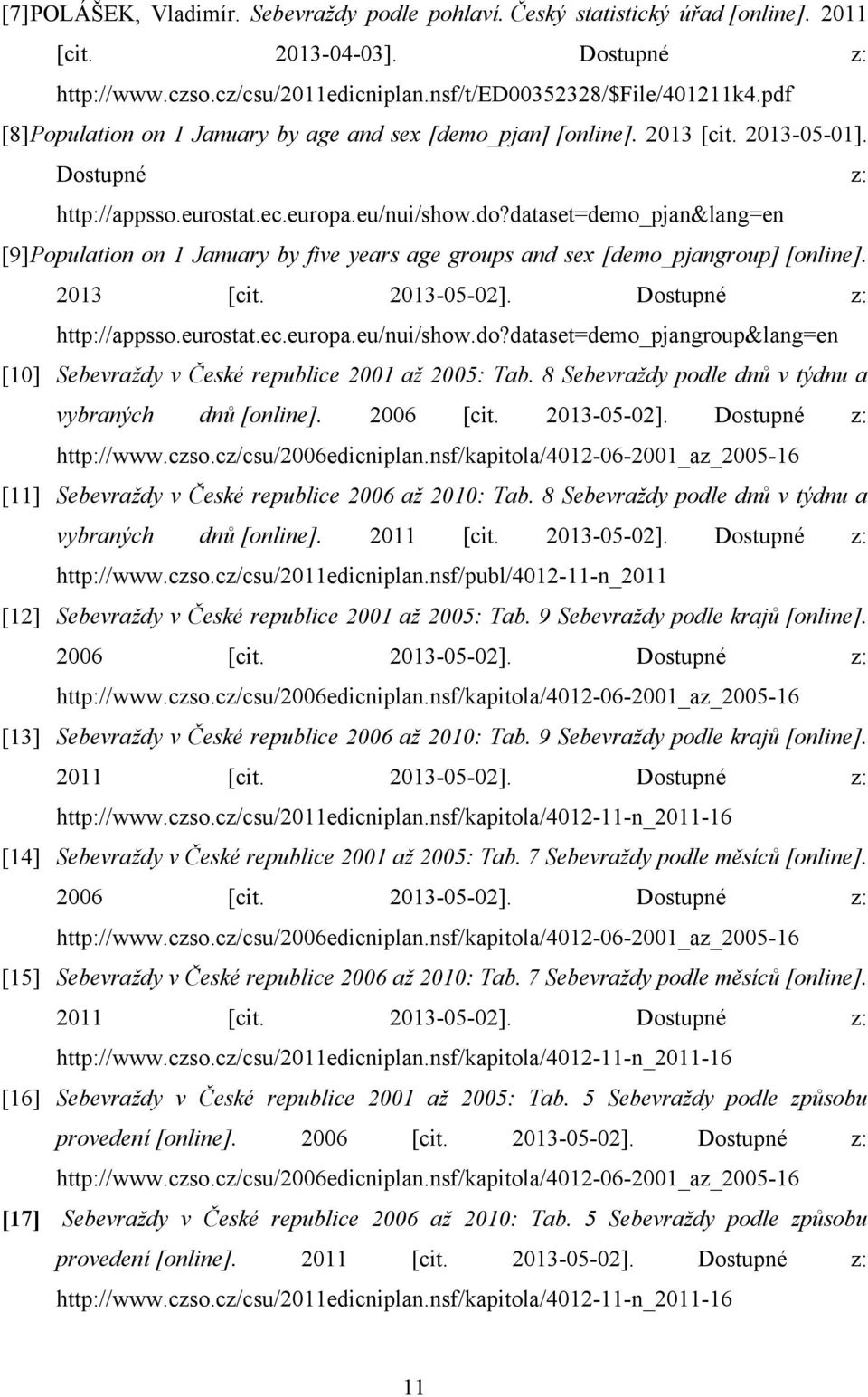 dataset=demo_pjan&lang=en [9] Population on 1 January by five years age groups and sex [demo_pjangroup] [online]. 2013 [cit. 2013-05-02]. Dostupné z: http://appsso.eurostat.ec.europa.eu/nui/show.do?