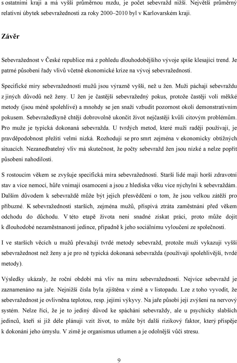 Specifické míry sebevražednosti mužů jsou výrazně vyšší, než u žen. Muži páchají sebevraždu z jiných důvodů než ženy.