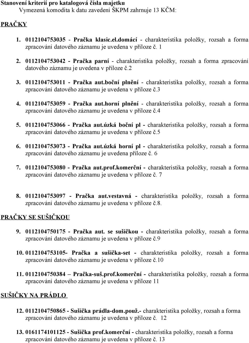 0112104753042 - Pračka parní - charakteristika položky, rozsah a forma zpracování datového záznamu je uvedena v příloze č.2 3. 0112104753011 - Pračka aut.