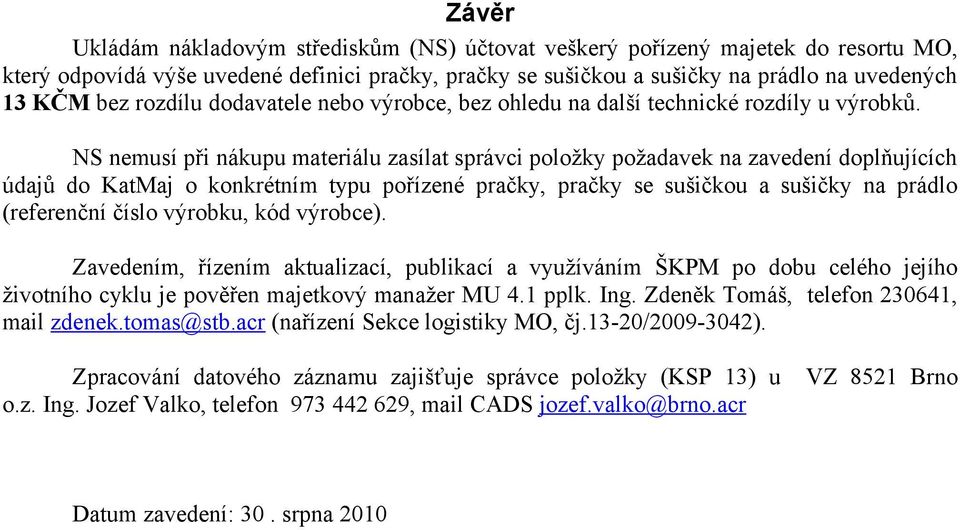 NS nemusí při nákupu materiálu zasílat správci položky požadavek na zavedení doplňujících údajů do KatMaj o konkrétním typu pořízené pračky, pračky se sušičkou a sušičky na prádlo (referenční číslo