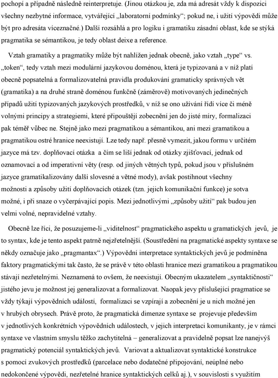 ) Další rozsáhlá a pro logiku i gramatiku zásadní oblast, kde se stýká pragmatika se sémantikou, je tedy oblast deixe a reference.