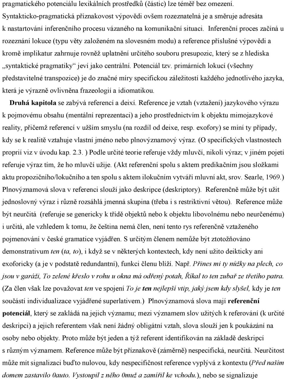 Inferenční proces začíná u rozeznání lokuce (typu věty založeném na slovesném modu) a reference příslušné výpovědi a kromě implikatur zahrnuje rovněž uplatnění určitého souboru presupozic, který se z