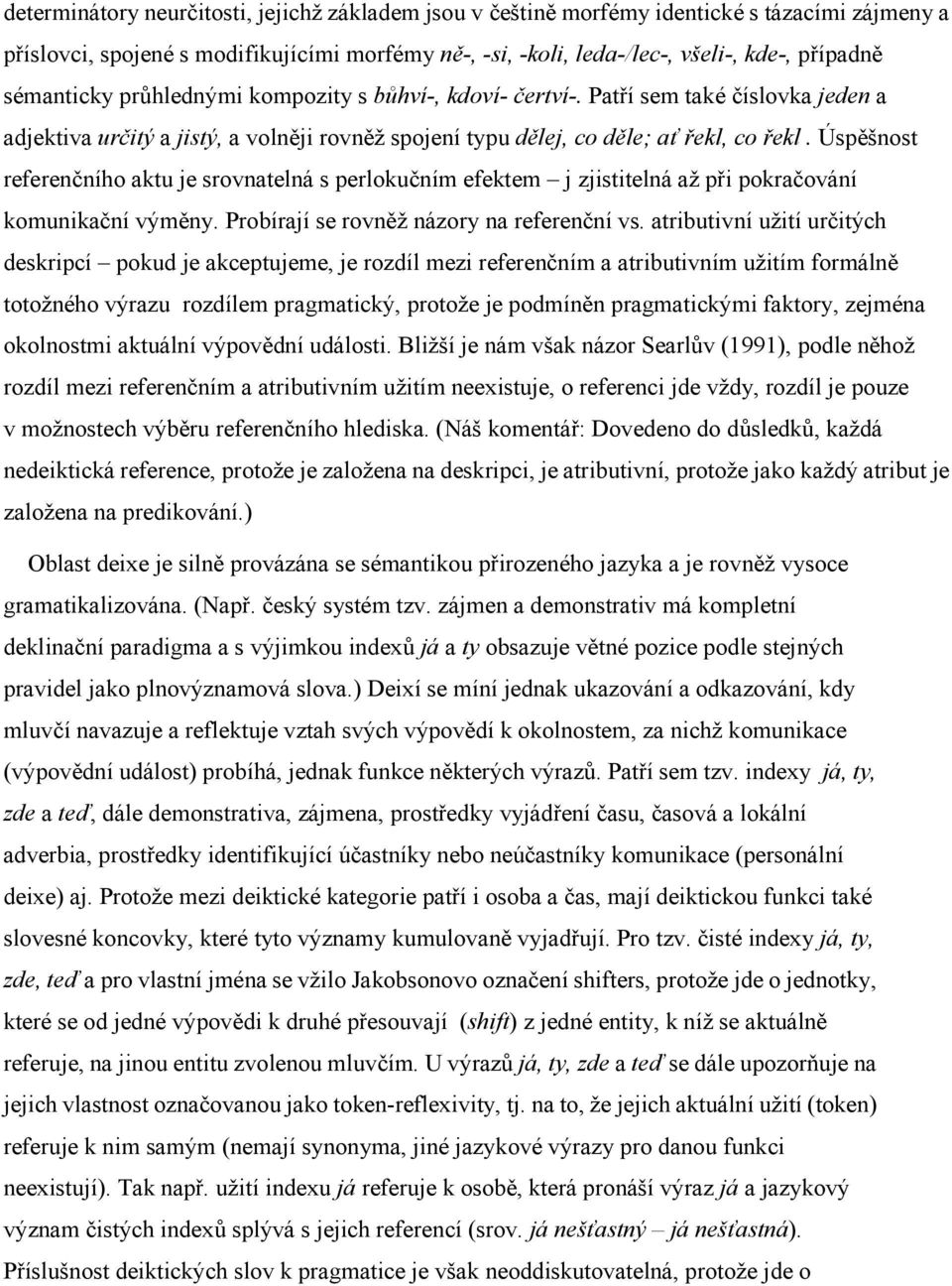 Úspěšnost referenčního aktu je srovnatelná s perlokučním efektem j zjistitelná až při pokračování komunikační výměny. Probírají se rovněž názory na referenční vs.