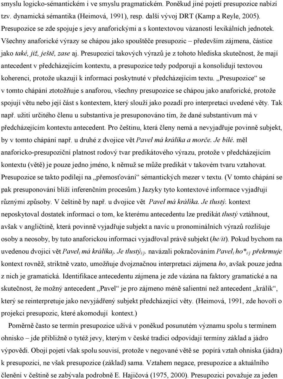 Všechny anaforické výrazy se chápou jako spouštěče presupozic především zájmena, částice jako také, již, ještě, zase aj.