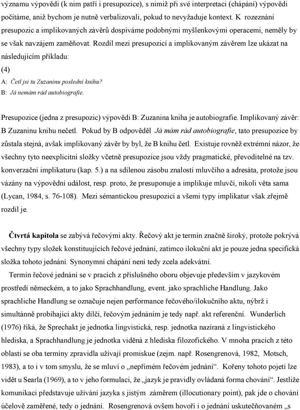 Rozdíl mezi presupozicí a implikovaným závěrem lze ukázat na následujícím příkladu: (4) A: Četl jsi tu Zuzaninu poslední knihu? B: Já nemám rád autobiografie.