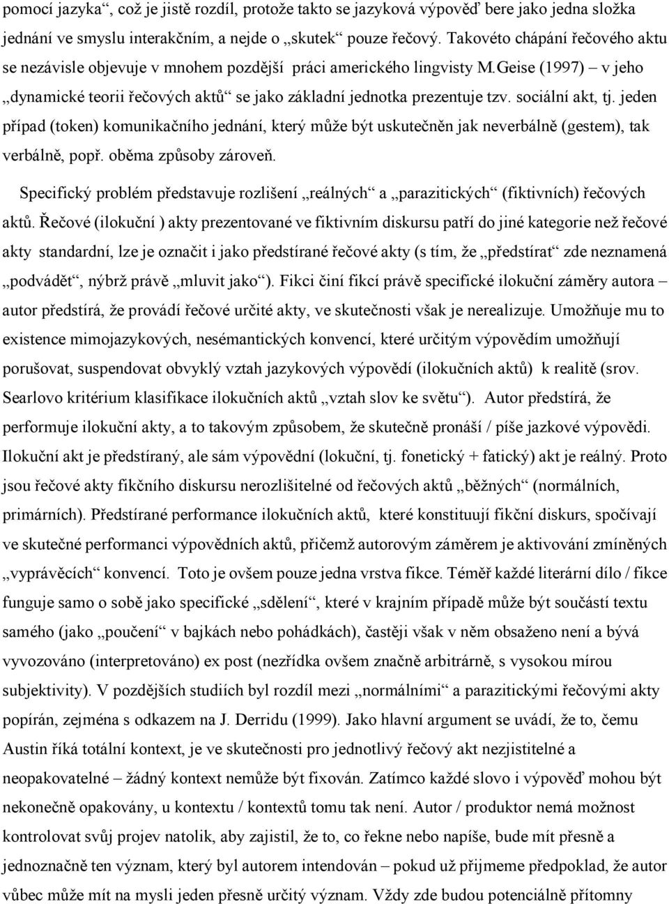 sociální akt, tj. jeden případ (token) komunikačního jednání, který může být uskutečněn jak neverbálně (gestem), tak verbálně, popř. oběma způsoby zároveň.