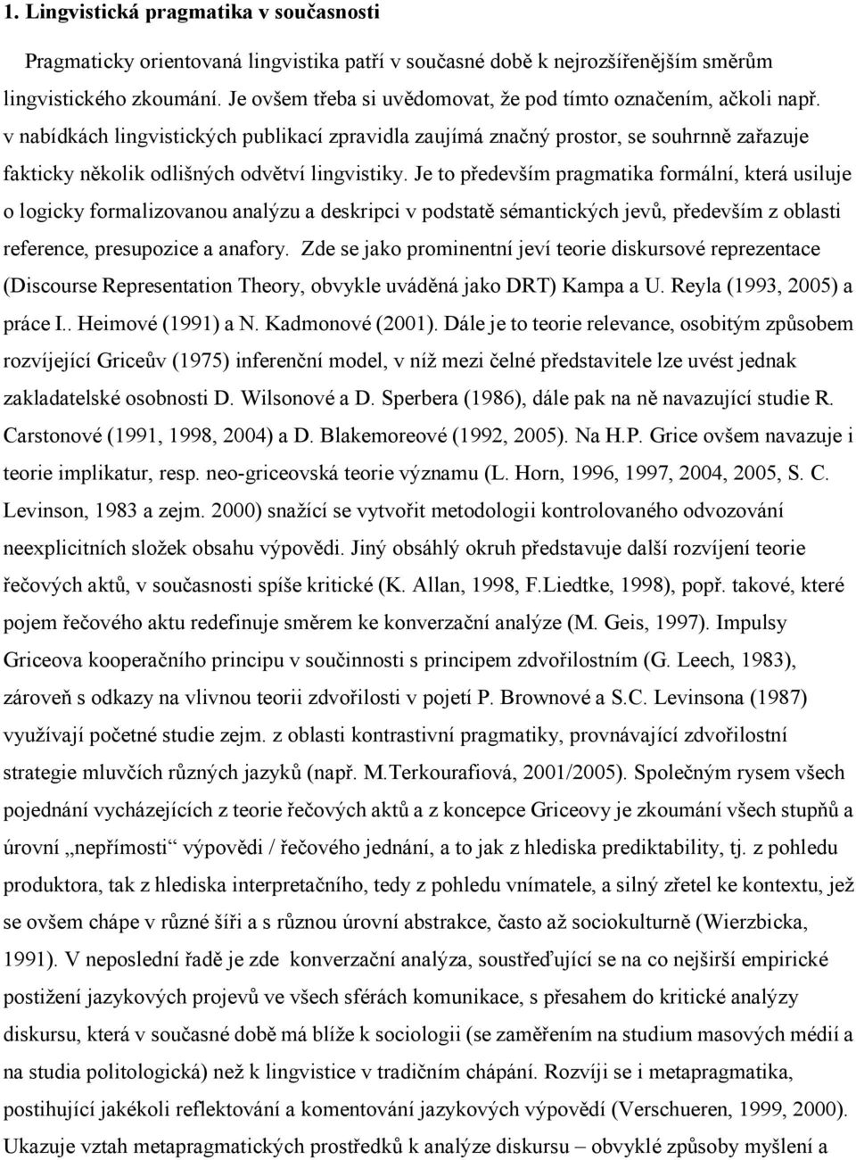 v nabídkách lingvistických publikací zpravidla zaujímá značný prostor, se souhrnně zařazuje fakticky několik odlišných odvětví lingvistiky.