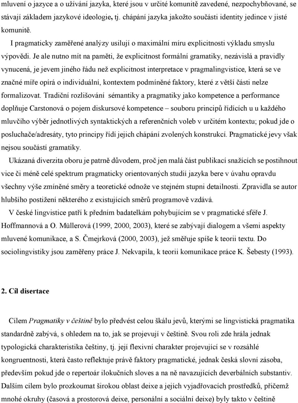Je ale nutno mít na paměti, že explicitnost formální gramatiky, nezávislá a pravidly vynucená, je jevem jiného řádu než explicitnost interpretace v pragmalingvistice, která se ve značné míře opírá o