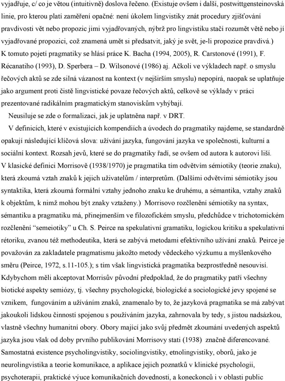 lingvistiku stačí rozumět větě nebo jí vyjadřované propozici, což znamená umět si předsatvit, jaký je svět, je-li propozice pravdivá.) K tomuto pojetí pragmatiky se hlásí práce K.