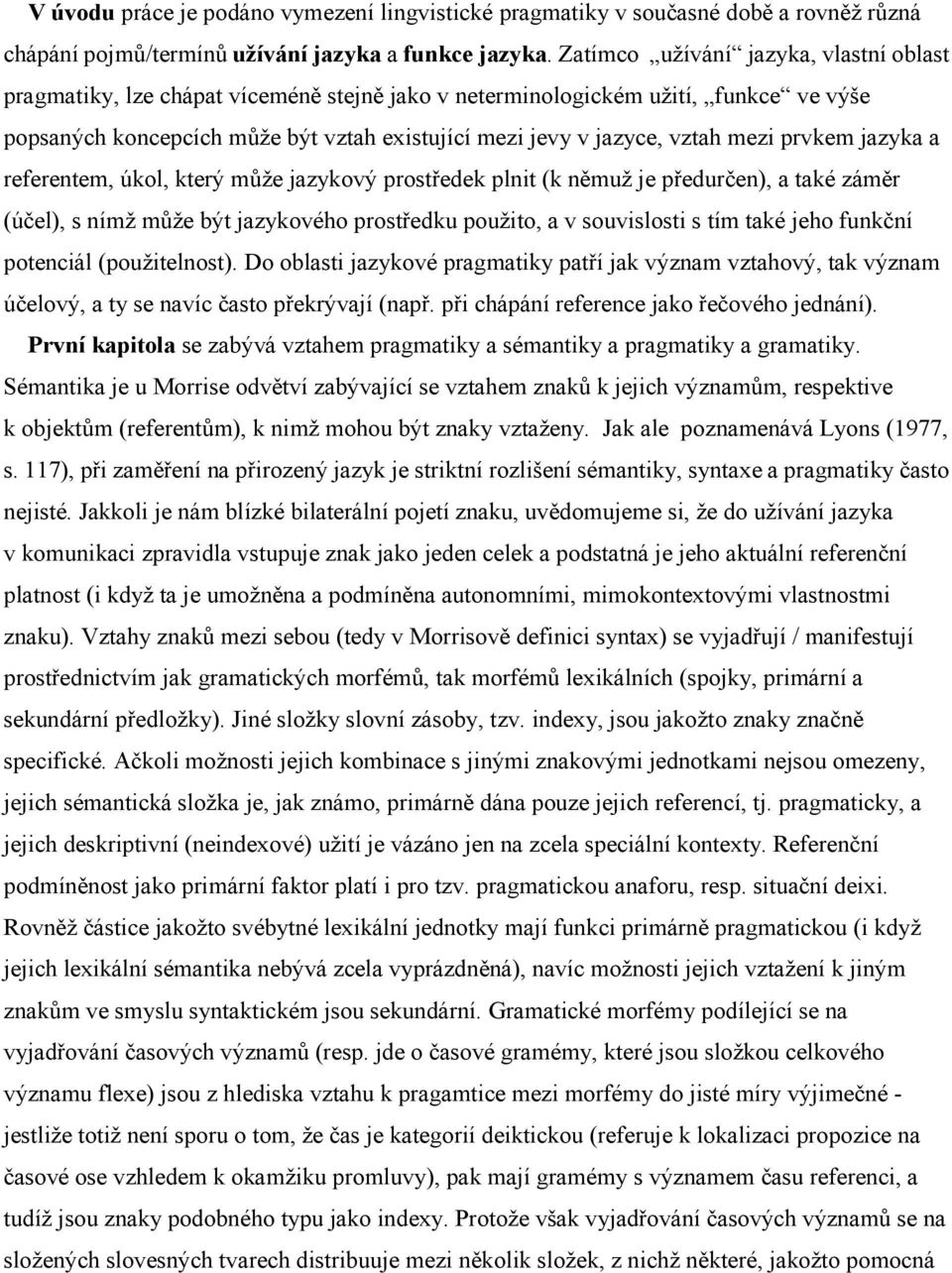 mezi prvkem jazyka a referentem, úkol, který může jazykový prostředek plnit (k němuž je předurčen), a také záměr (účel), s nímž může být jazykového prostředku použito, a v souvislosti s tím také jeho