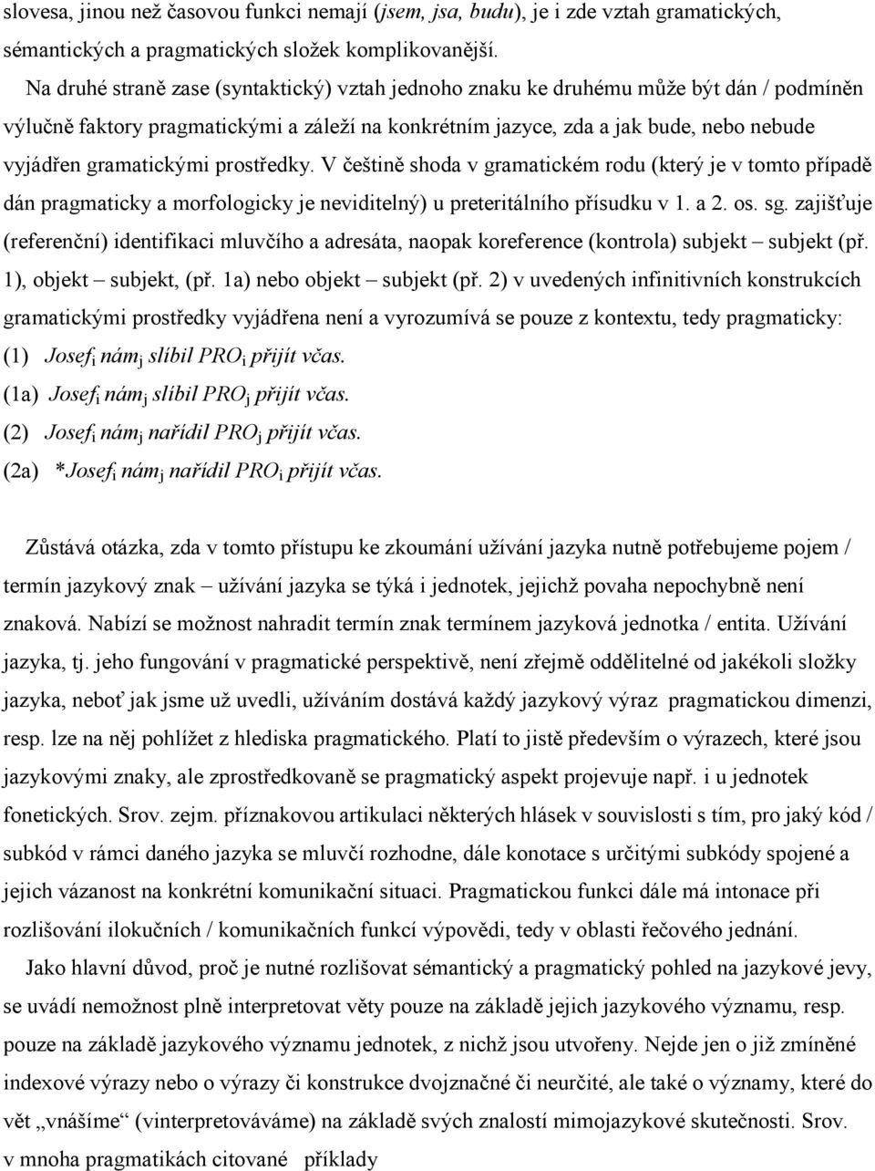 gramatickými prostředky. V češtině shoda v gramatickém rodu (který je v tomto případě dán pragmaticky a morfologicky je neviditelný) u preteritálního přísudku v 1. a 2. os. sg.