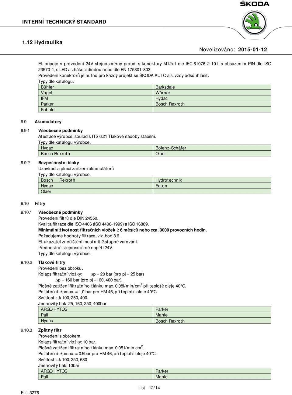 21 Tlakové nádoby stabilní. Typy dle katalogu výrobce. Bolenz-Schäfer Olaer 9.9.2 Bezpečnostní bloky Uzavírací a plnicí zařízení akumulátorů Typy dle katalogu výrobce. Olaer Hydrotechnik 9.