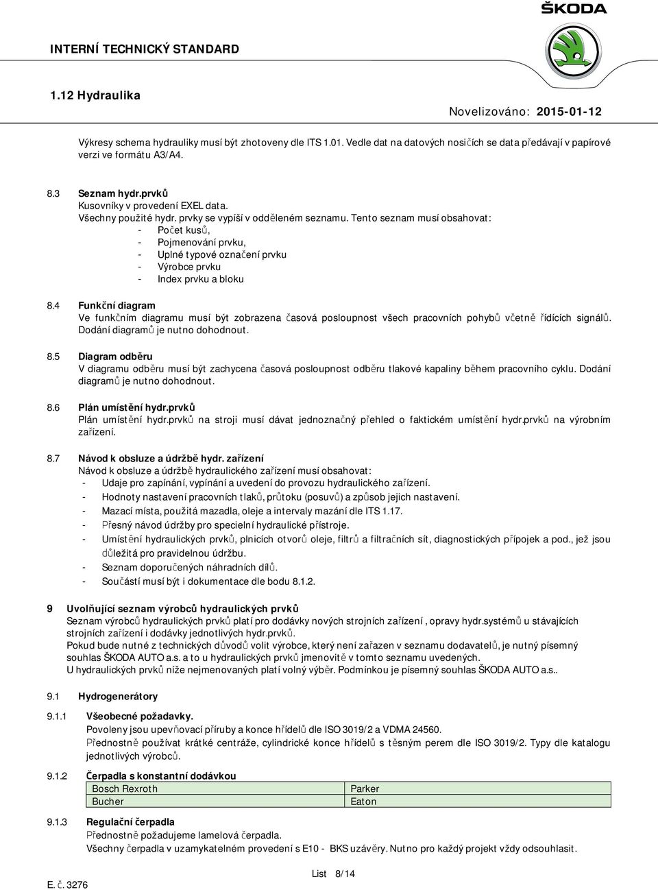 4 Funkční diagram Ve funkčním diagramu musí být zobrazena časová posloupnost všech pracovních pohybů včetně řídících signálů. Dodání diagramů je nutno dohodnout. 8.