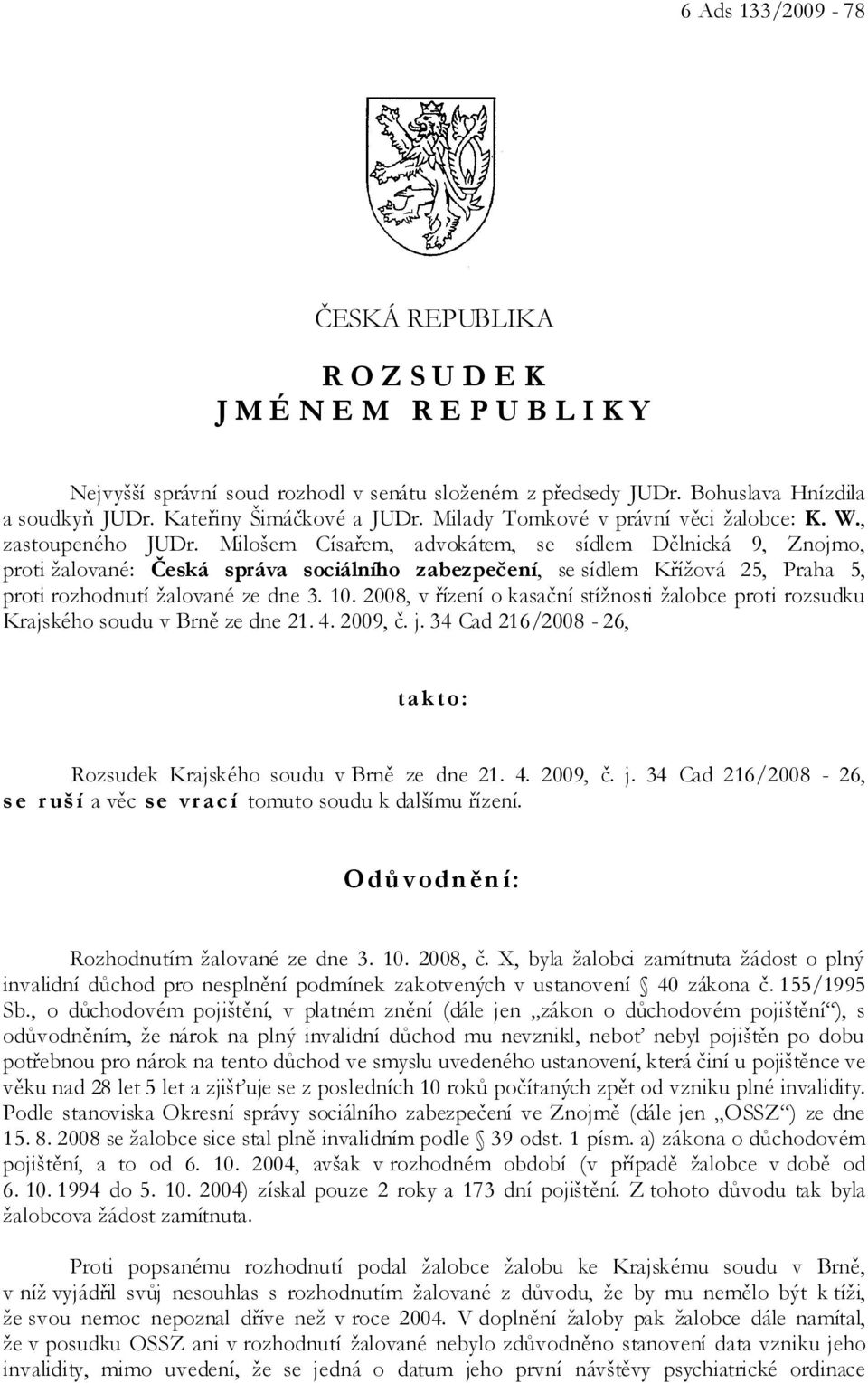 Milošem Císařem, advokátem, se sídlem Dělnická 9, Znojmo, proti žalované: Česká správa sociálního zabezpečení, se sídlem Křížová 25, Praha 5, proti rozhodnutí žalované ze dne 3. 10.