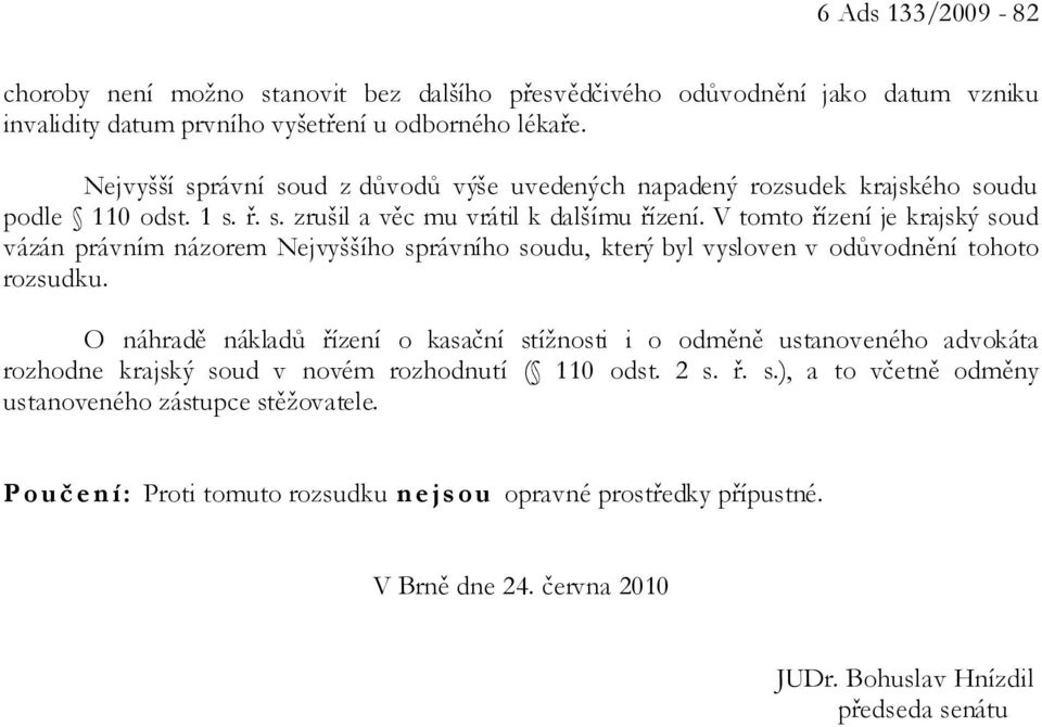 V tomto řízení je krajský soud vázán právním názorem Nejvyššího správního soudu, který byl vysloven v odůvodnění tohoto rozsudku.