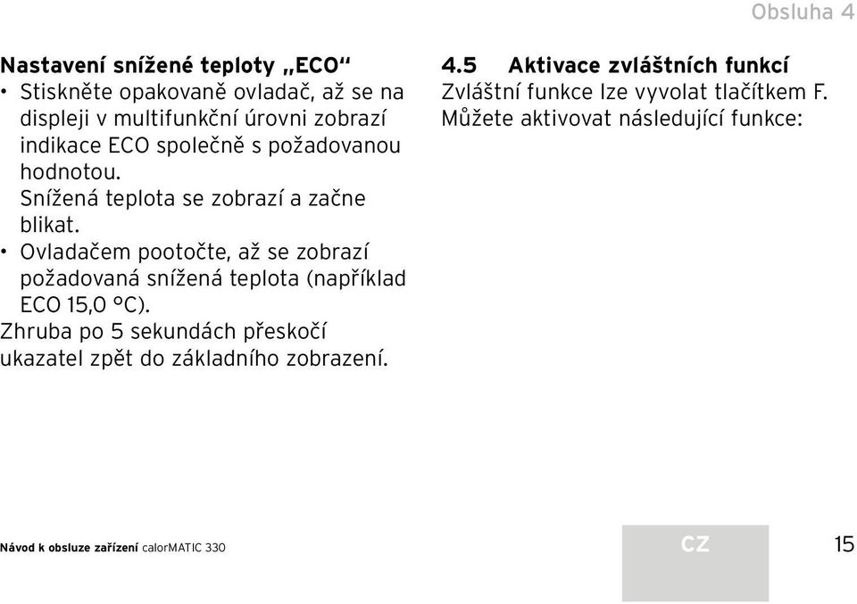 Ovladačem pootočte, až se zobrazí požadovaná snížená teplota (například ECO 15,0 C).