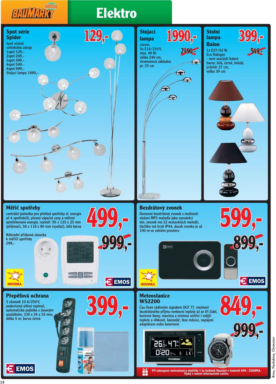 35 cm 1990,- 2490,- Stolní lampa Balon 1x E27/42 W, Eco Halogen - není součástí balení barvy: bílá, černá, hnědá, průměr 27 cm, výška 39 cm 549,- Měřič spotřeby centrální jednotka pro přehled