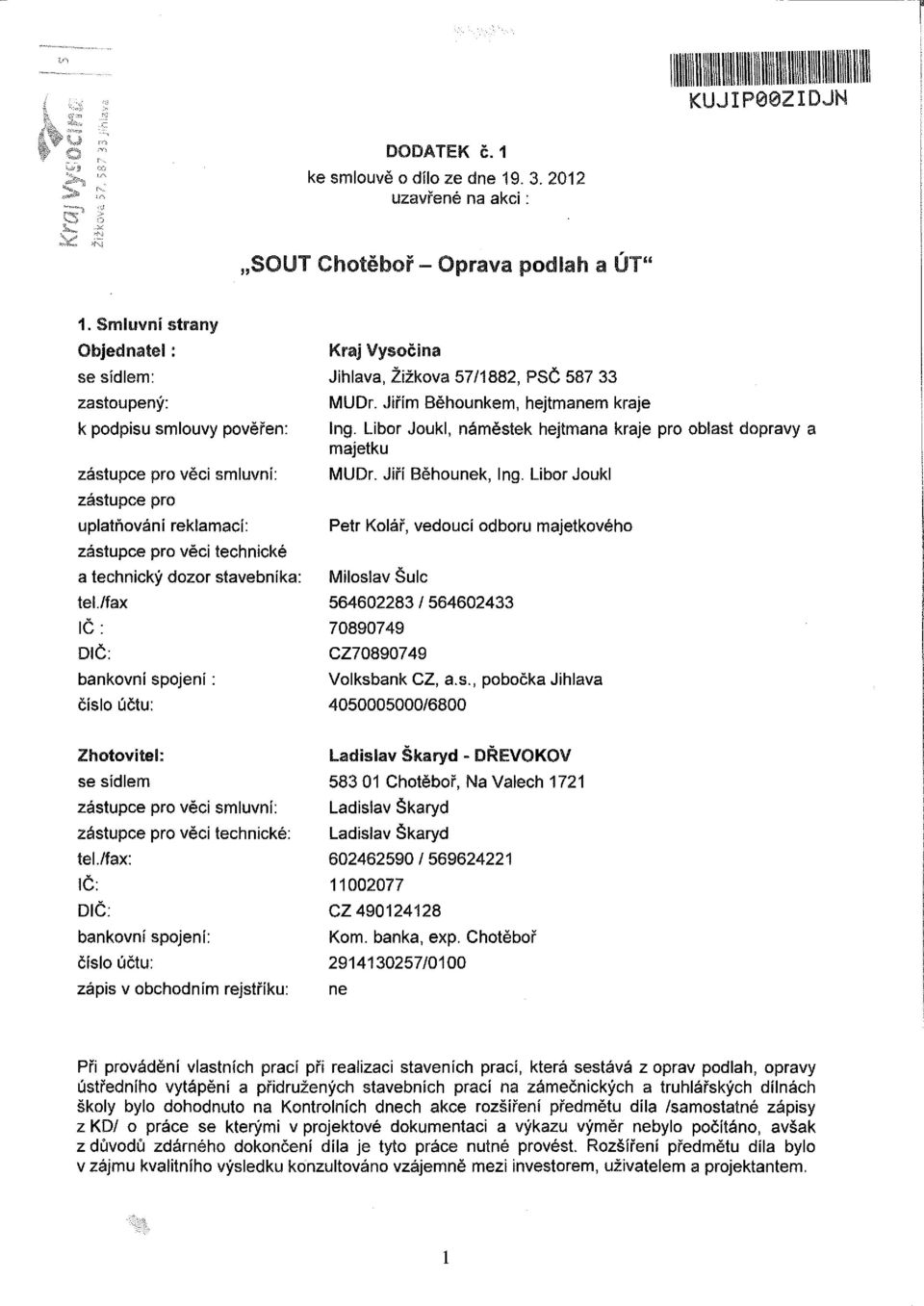 /fax IČ : DIČ: bankovní spojení: číslo účtu: Kraj Vysočina Jihlava, Žižkova 57/1882, PSČ 587 33 MUDr. Jiřím Běhounkem, hejtmanem kraje Ing.
