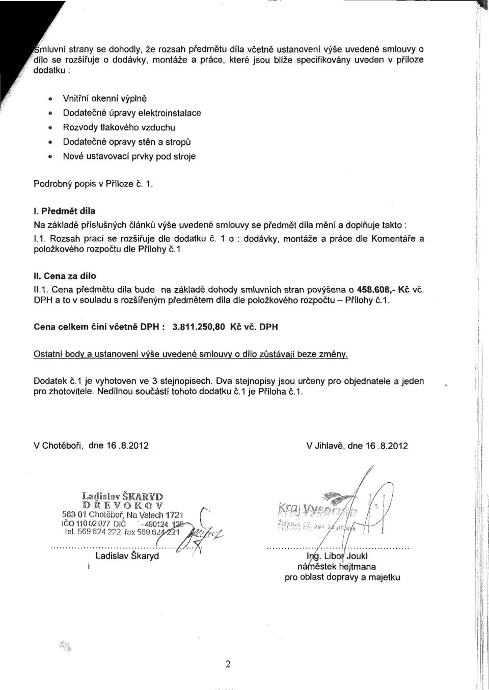Předmět díla Na základě příslušných článků výše uvedené smlouvy se předmět díla mění a doplňuje takto : I.1. Rozsah prací se rozšiřuje dle dodatku č.