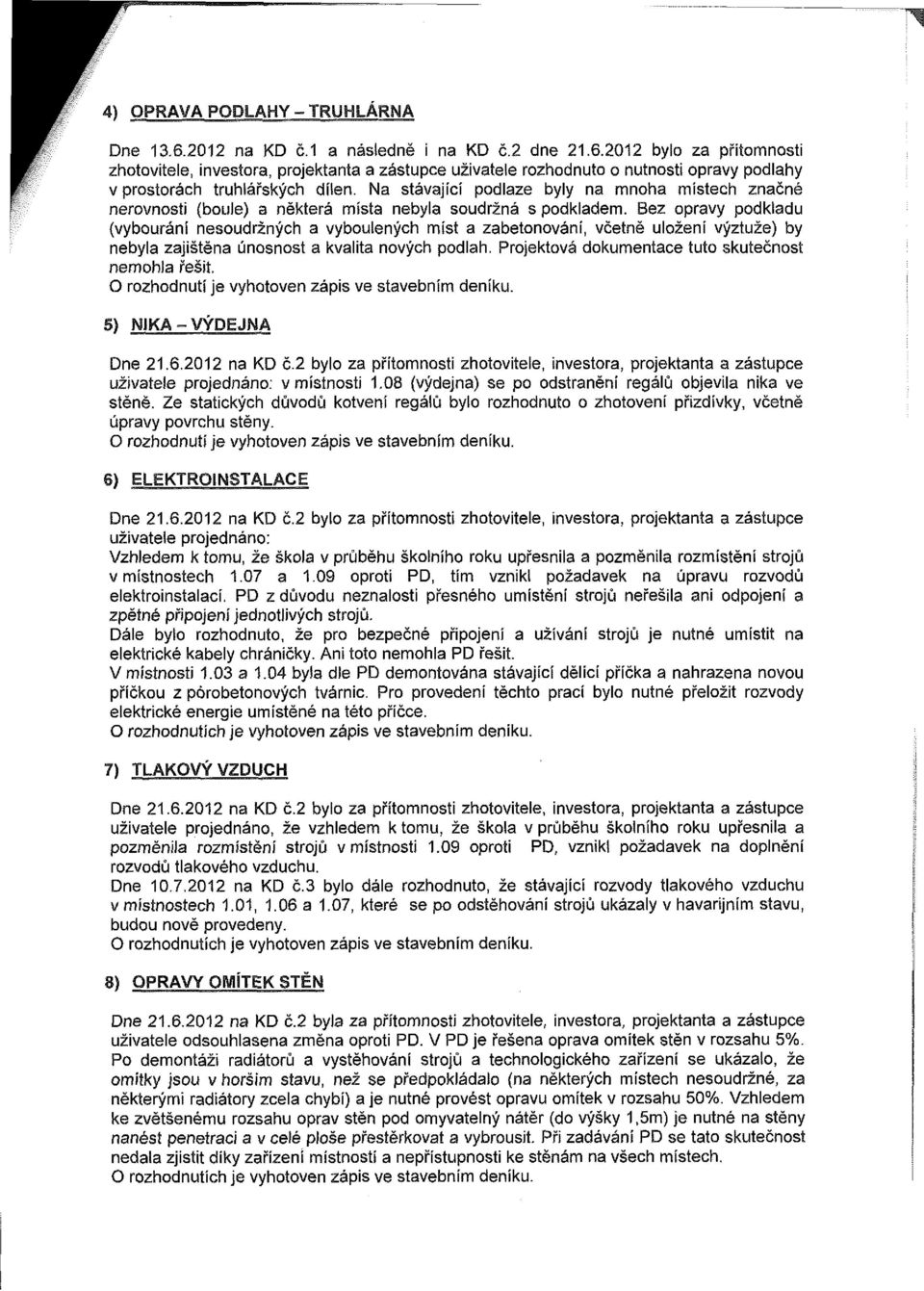 Bez opravy podkladu (vybourání nesoudržných a vyboulených míst a zabetonování, včetně uložení výztuže) by nebyla zajištěna únosnost a kvalita nových podlah.