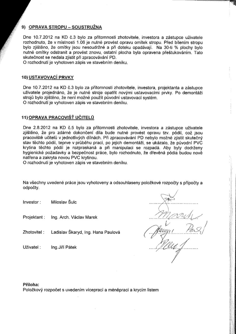 Tato skutečnost se nedala zjistit při zpracovávání PD. O rozhodnutí je vyhotoven zápis ve stavebním deníku. 10) USTAVOVACÍ PRVKY Dne 10.7.2012 na KD č.