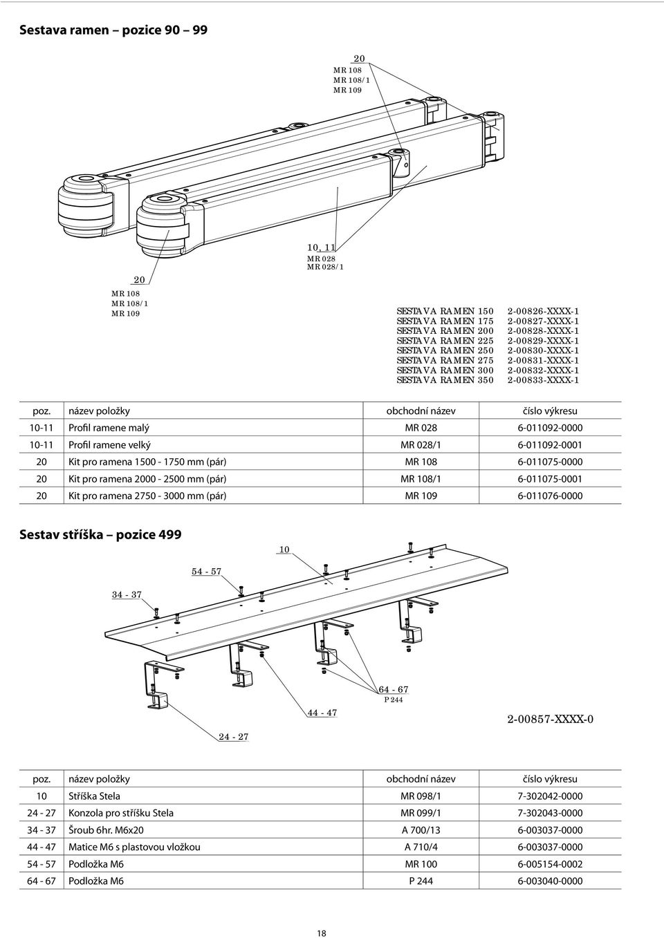 název položky obchodní název číslo výkresu 10-11 Profil ramene malý MR 028 6-011092-0000 10-11 Profil ramene velký MR 028/1 6-011092-0001 20 Kit pro ramena 1500-1750 mm (pár) MR 108 6-011075-0000 20