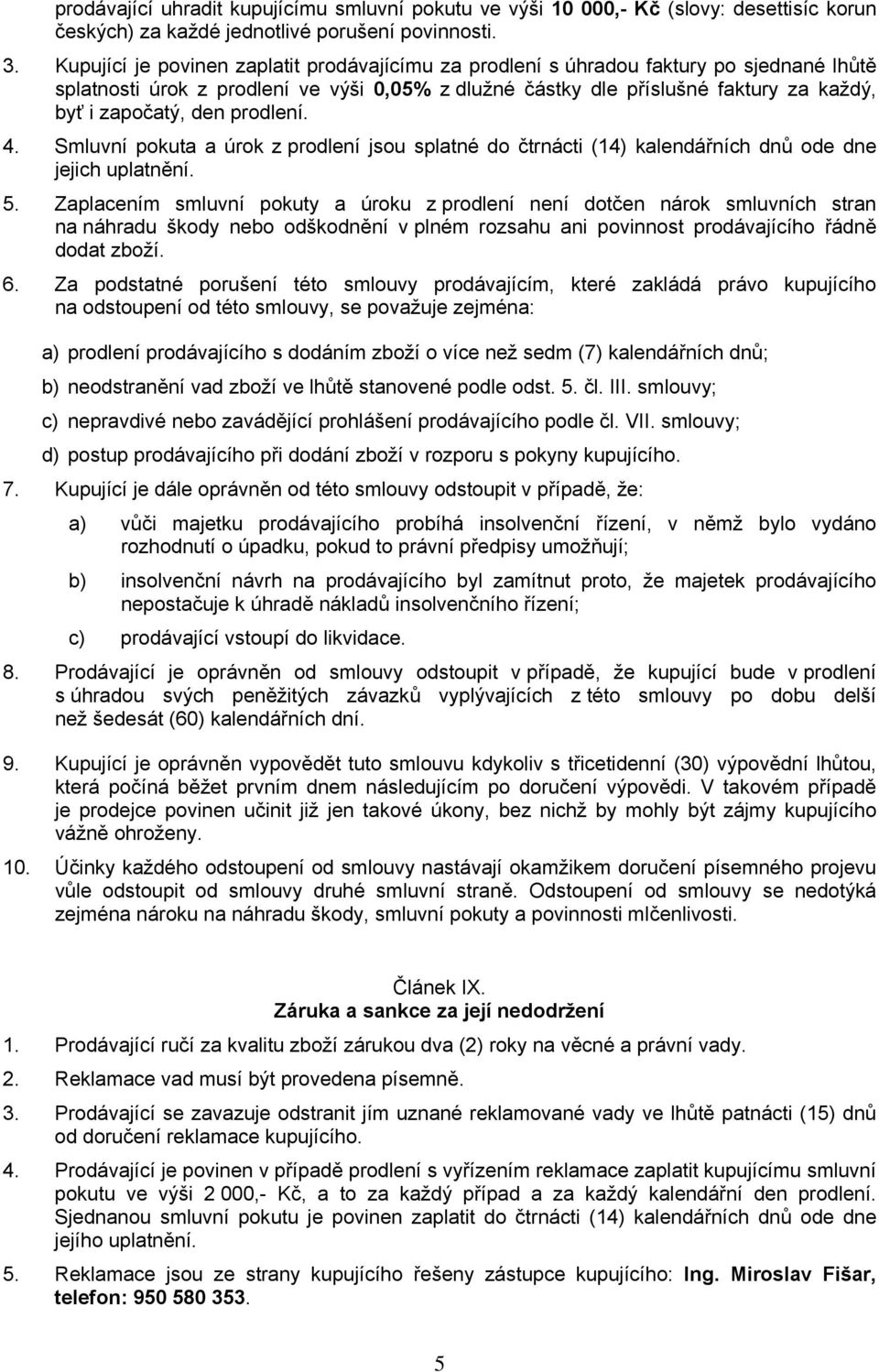 prodlení. 4. Smluvní pokuta a úrok z prodlení jsou splatné do čtrnácti (14) kalendářních dnů ode dne jejich uplatnění. 5.