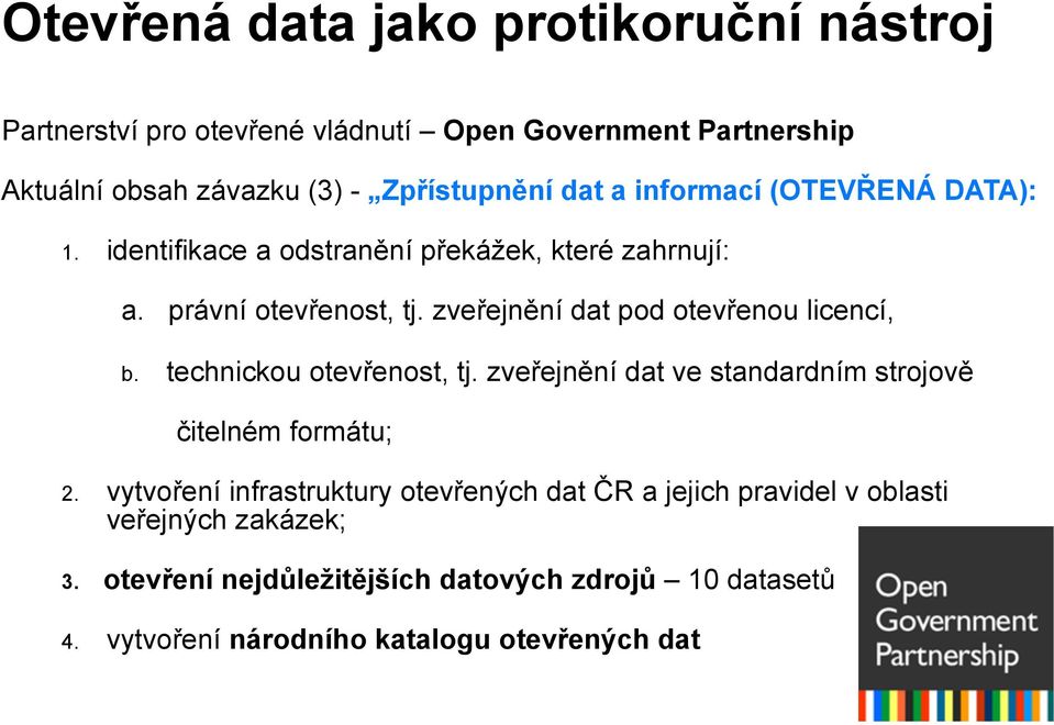 zveřejnění dat pod otevřenou licencí, b. technickou otevřenost, tj. zveřejnění dat ve standardním strojově čitelném formátu; 2.