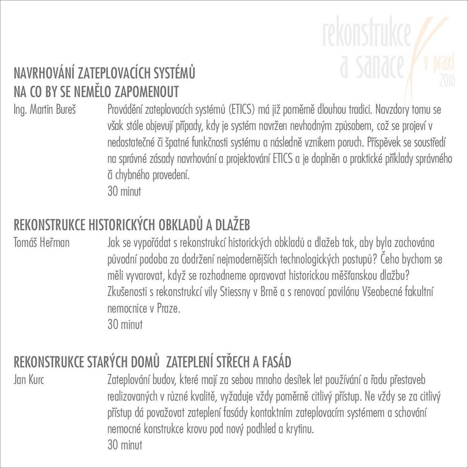 Pøíspìvek se soustøedí na správné zásady navrhování a projektování ETICS a je doplnìn o praktické pøíklady správného èi chybného provedení.