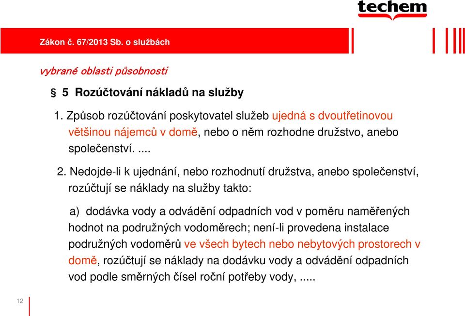 Nedojde-li k ujednání, nebo rozhodnutí družstva, anebo společenství, rozúčtují se náklady na služby takto: a) dodávka vody a odvádění odpadních vod v