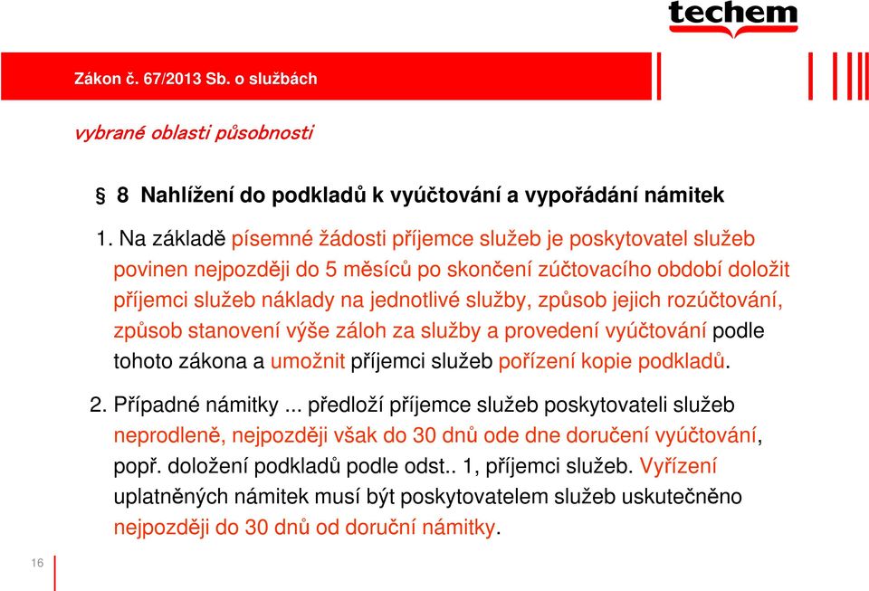 způsob jejich rozúčtování, způsob stanovení výše záloh za služby a provedení vyúčtování podle tohoto zákona a umožnit příjemci služeb pořízení kopie podkladů. 2. Případné námitky.