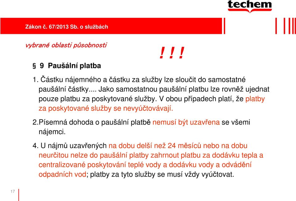 V obou případech platí, že platby za poskytované služby se nevyúčtovávají. 2.Písemná dohoda o paušální platbě nemusí být uzavřena se všemi nájemci. 4.